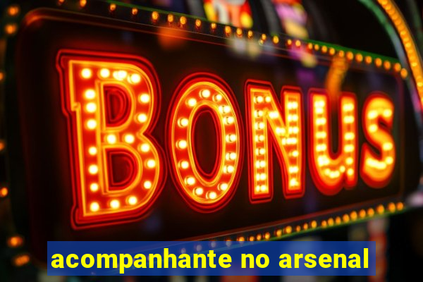 acompanhante no arsenal