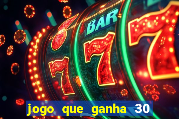 jogo que ganha 30 reais no cadastro