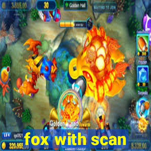 fox with scan