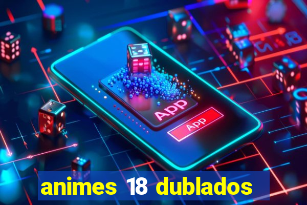 animes 18 dublados