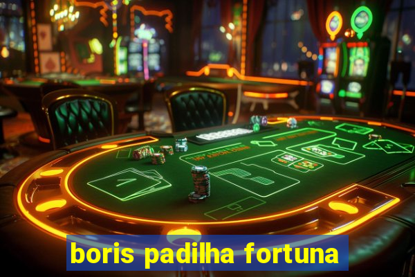 boris padilha fortuna