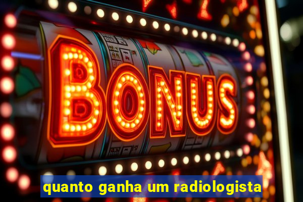 quanto ganha um radiologista