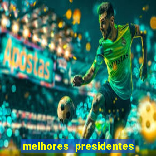 melhores presidentes do brasil