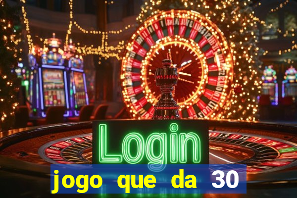 jogo que da 30 reais de bonus