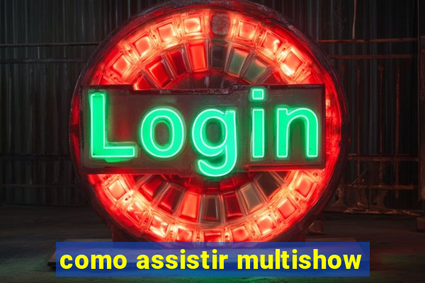 como assistir multishow