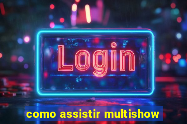 como assistir multishow