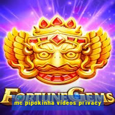 mc pipokinha videos privacy