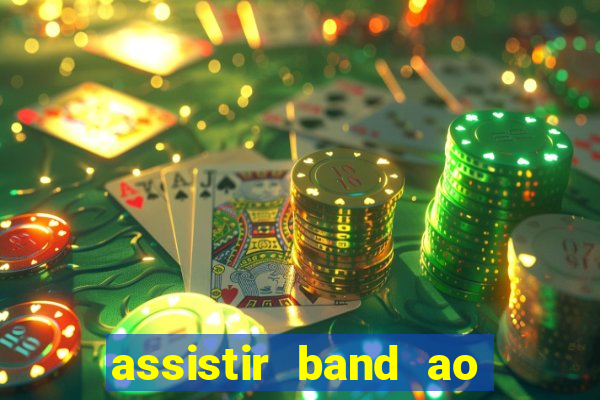 assistir band ao vivo gratis