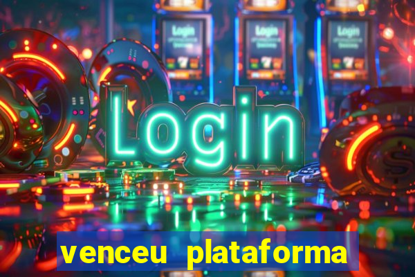 venceu plataforma de jogos