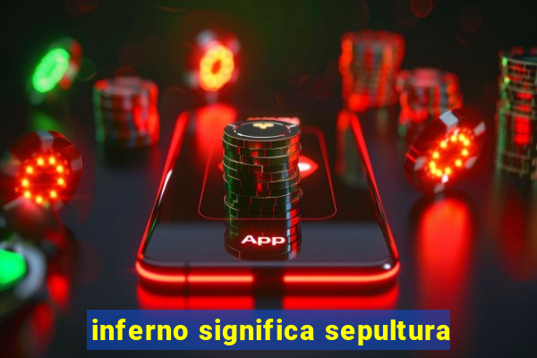 inferno significa sepultura