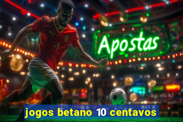 jogos betano 10 centavos