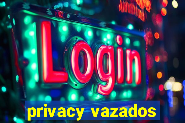 privacy vazados