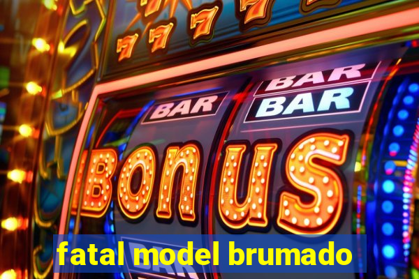 fatal model brumado