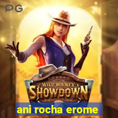 ani rocha erome