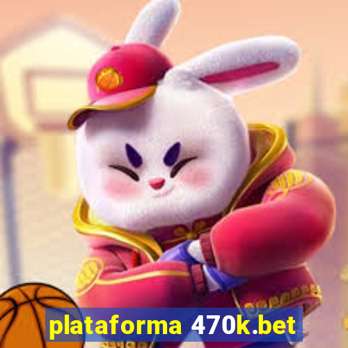 plataforma 470k.bet