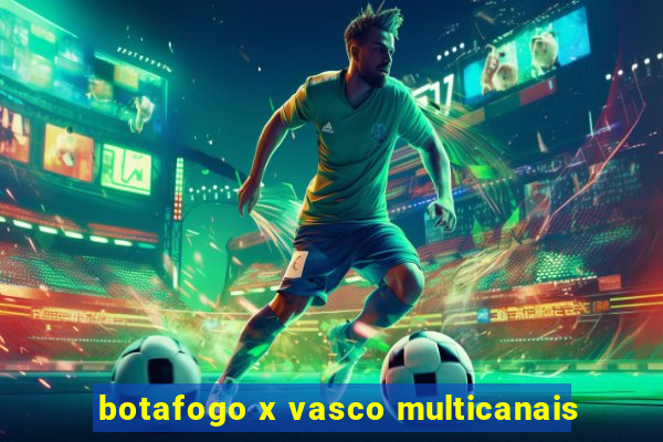 botafogo x vasco multicanais