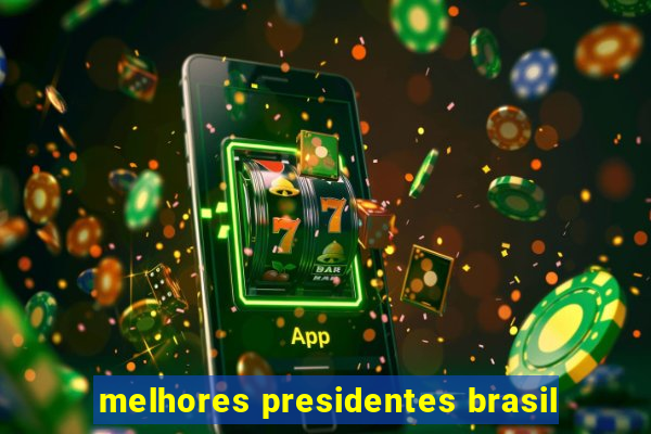 melhores presidentes brasil