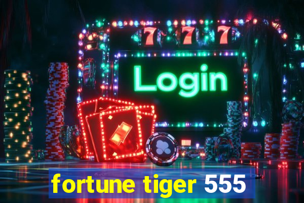 fortune tiger 555