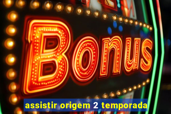 assistir origem 2 temporada