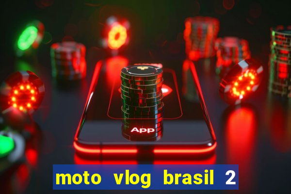 moto vlog brasil 2 dinheiro infinito