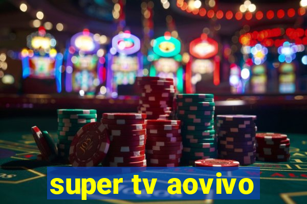 super tv aovivo