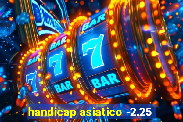 handicap asiatico -2.25