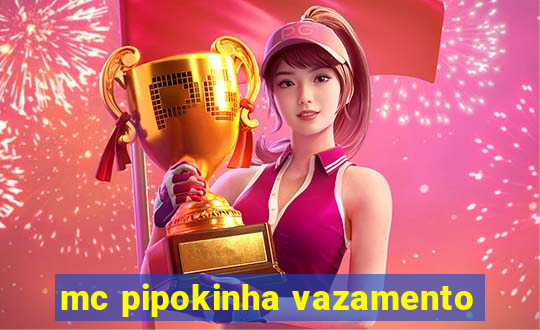 mc pipokinha vazamento