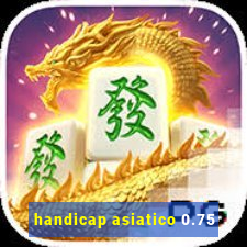 handicap asiatico 0.75