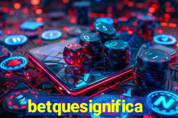 betquesignifica