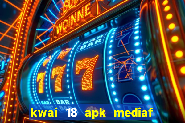 kwai 18 apk mediaf  re