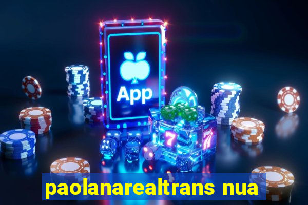 paolanarealtrans nua