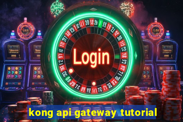 kong api gateway tutorial