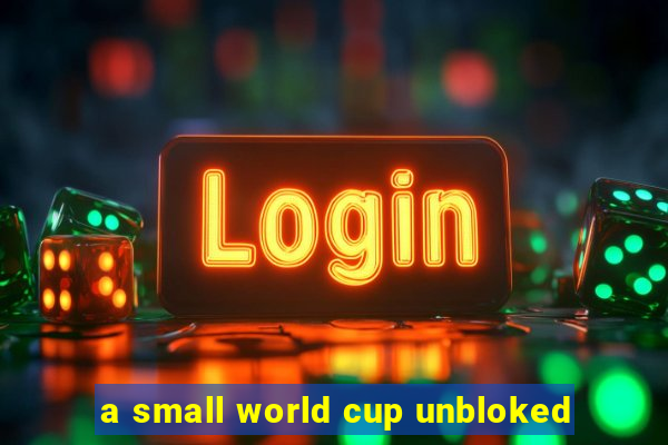 a small world cup unbloked