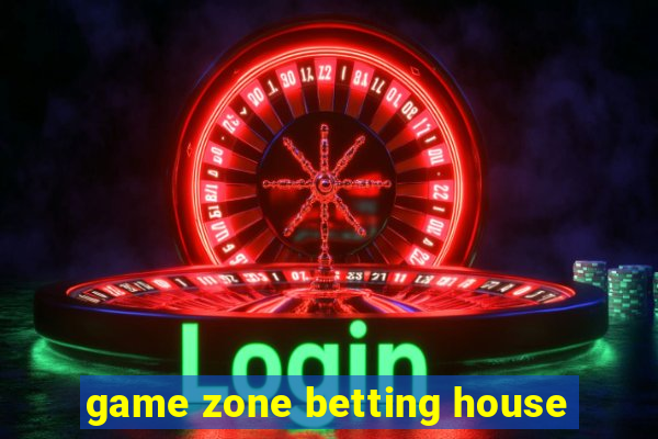 game zone betting house