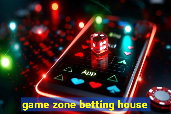 game zone betting house