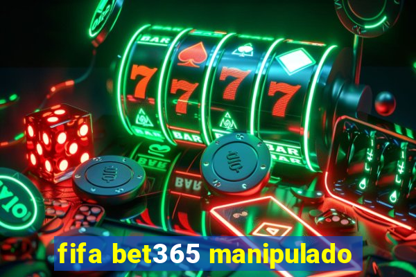 fifa bet365 manipulado