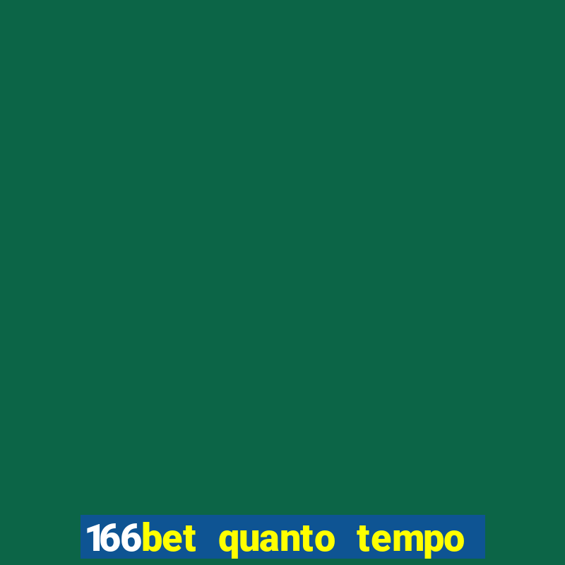 166bet quanto tempo demora para cair na conta