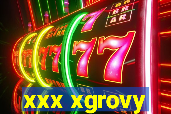 xxx xgrovy