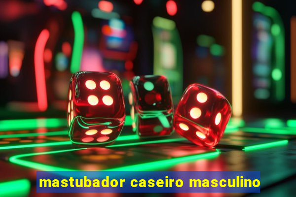 mastubador caseiro masculino