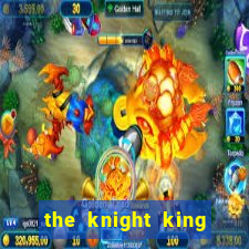 the knight king who returned with a god cap 7 the knight king who returned with