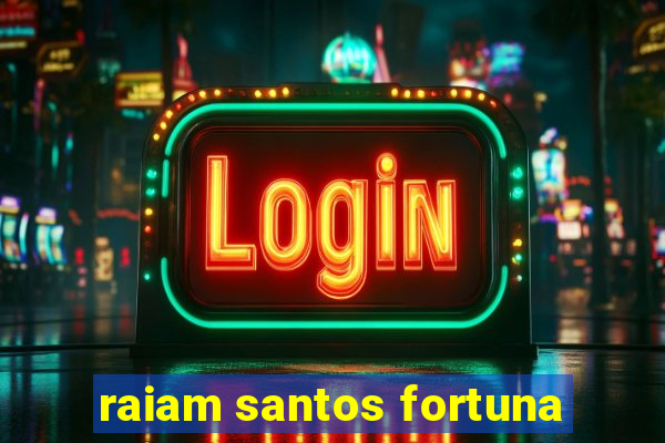 raiam santos fortuna