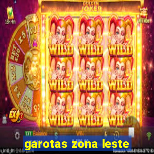 garotas zona leste