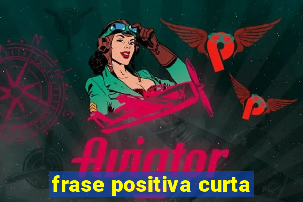 frase positiva curta