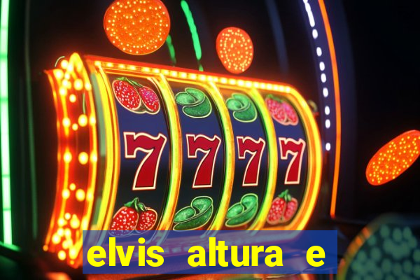 elvis altura e peso elvis presley altura