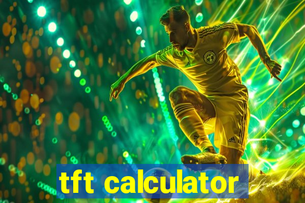 tft calculator