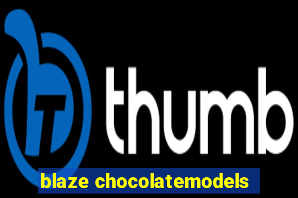 blaze chocolatemodels