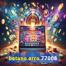 betano erro 77008