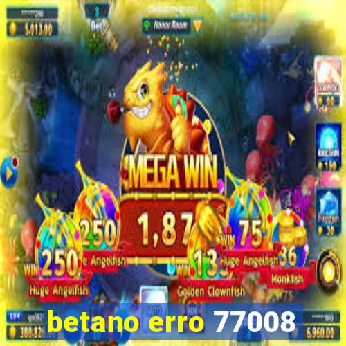 betano erro 77008