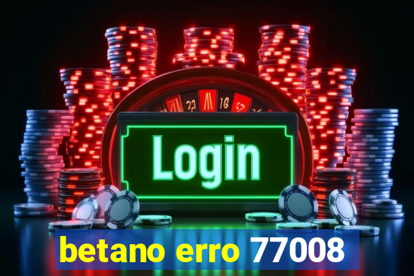 betano erro 77008