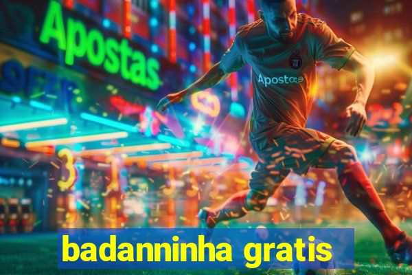 badanninha gratis